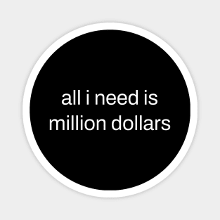 all i need is million dollars Magnet